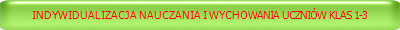 INDYWIDUALIZACJA NAUCZANIA I WYCHOWANIA UCZNI�W KLAS 1-3 
