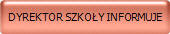 DYREKTOR SZKO�Y INFORMUJE